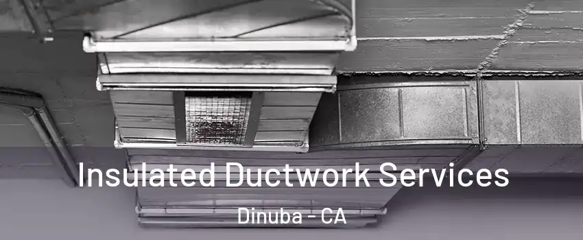 Insulated Ductwork Services Dinuba - CA