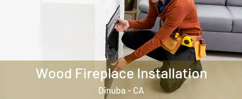  Wood Fireplace Installation Dinuba - CA